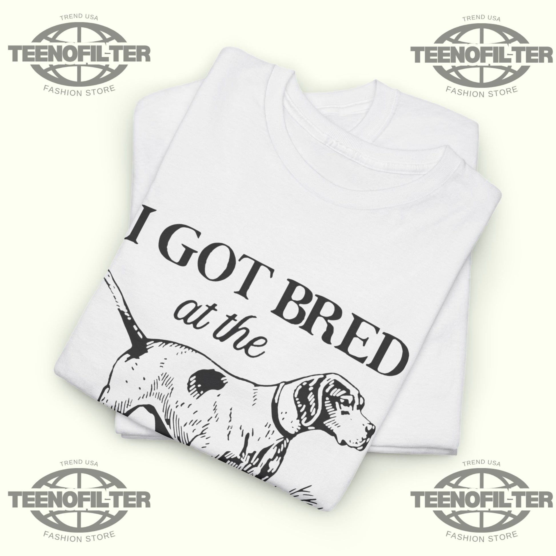 I Got Bred At The Dog Show T-shirt - Tee No Filter