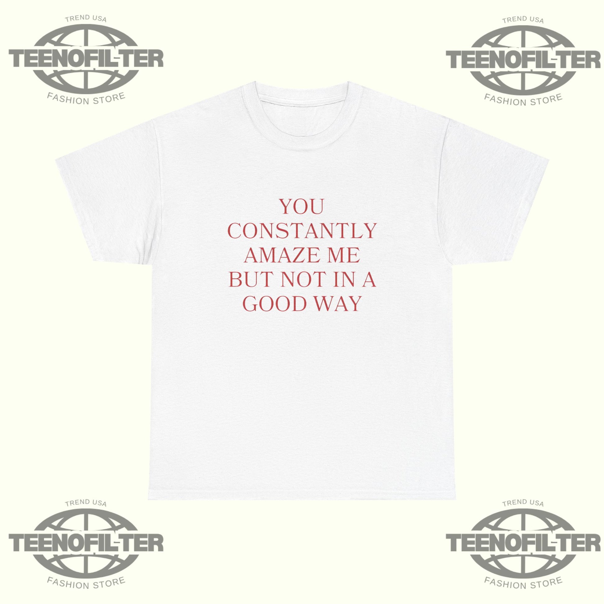 You Constantly Amaze Me But Not in A Good Way T-Shirt – Savage Sarcastic Humor Graphic Tee - Tee No Filter