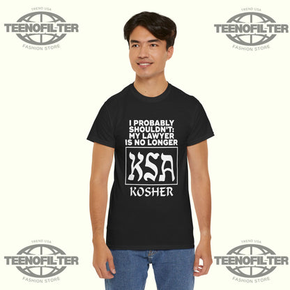 I Probably Shouldn’t My Lawyer Is No Longer KSA Kosher T-Shirt Printify