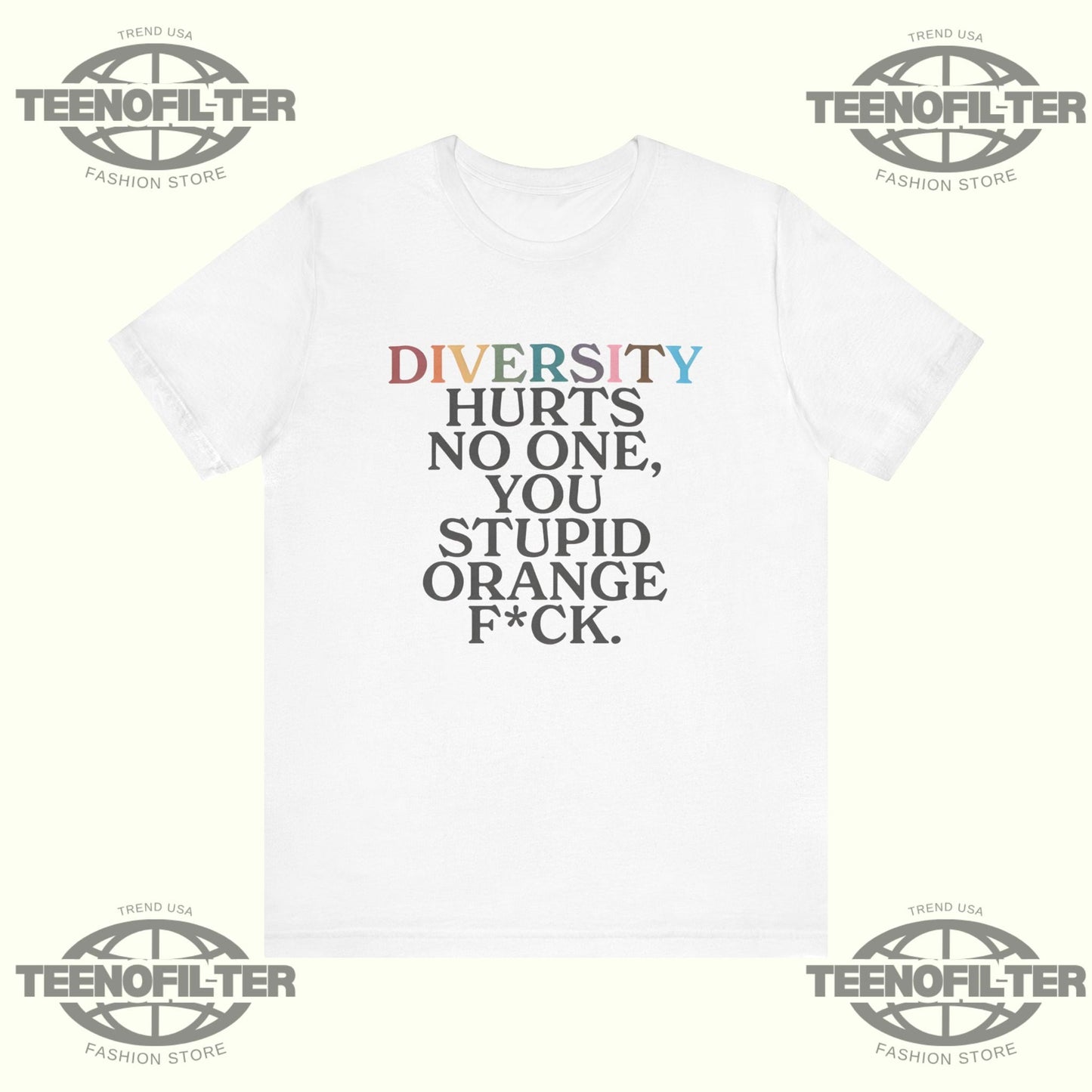 Diversity Hurts No One You Stupid Orange Fuck T-Shirt Printify