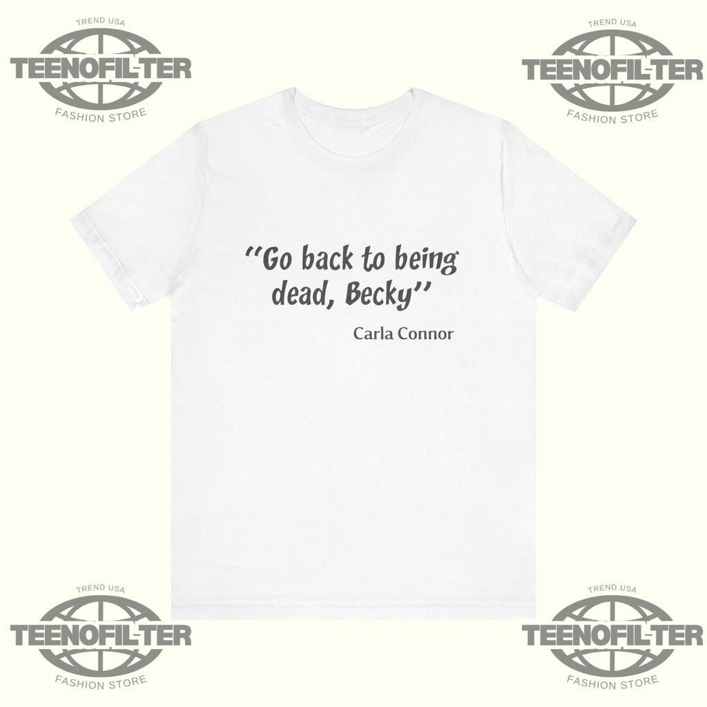 Go Back to Being Dead Becky Carla Connor T-Shirt