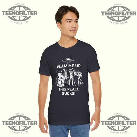 Beam Me Up This Place Sucks T-Shirt Printify
