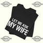 Let Me Ask My Wife  She Said No T-shirt Printify