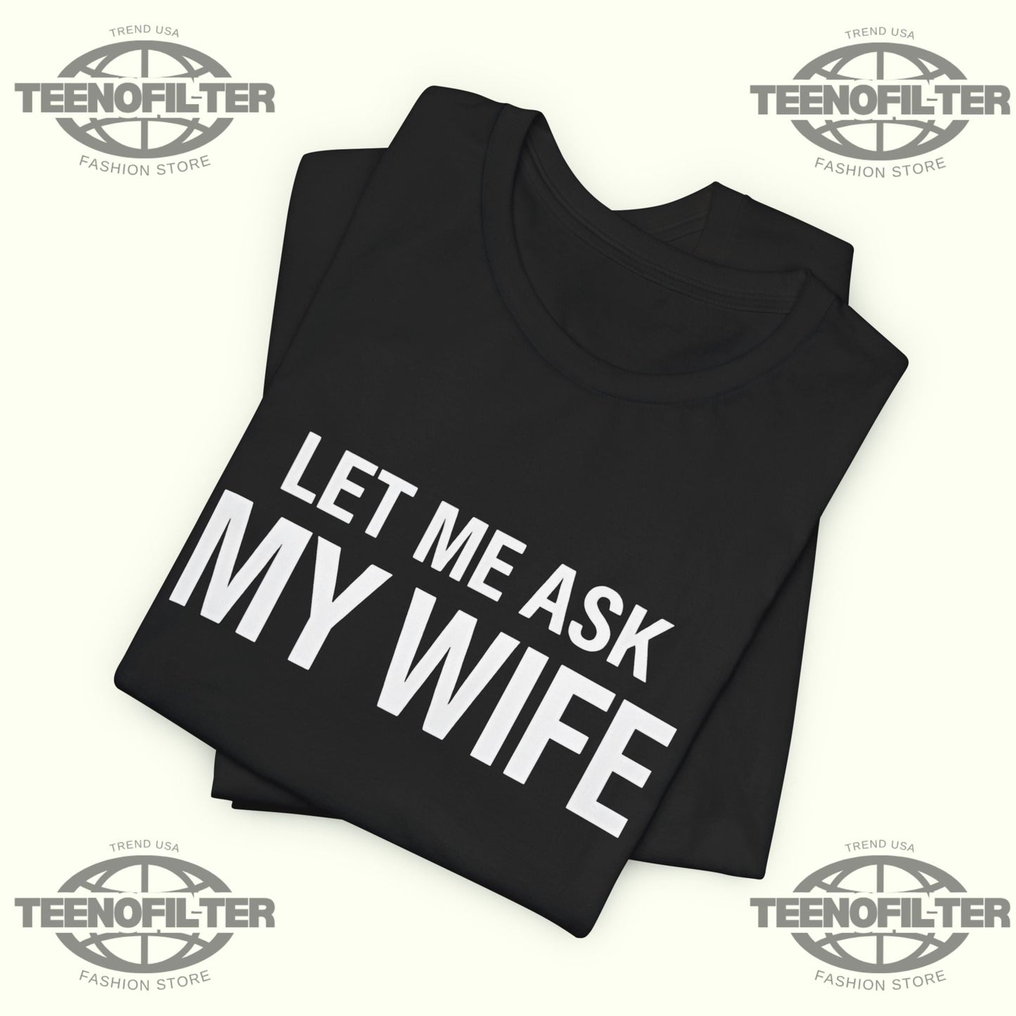 Let Me Ask My Wife  She Said No T-shirt Printify