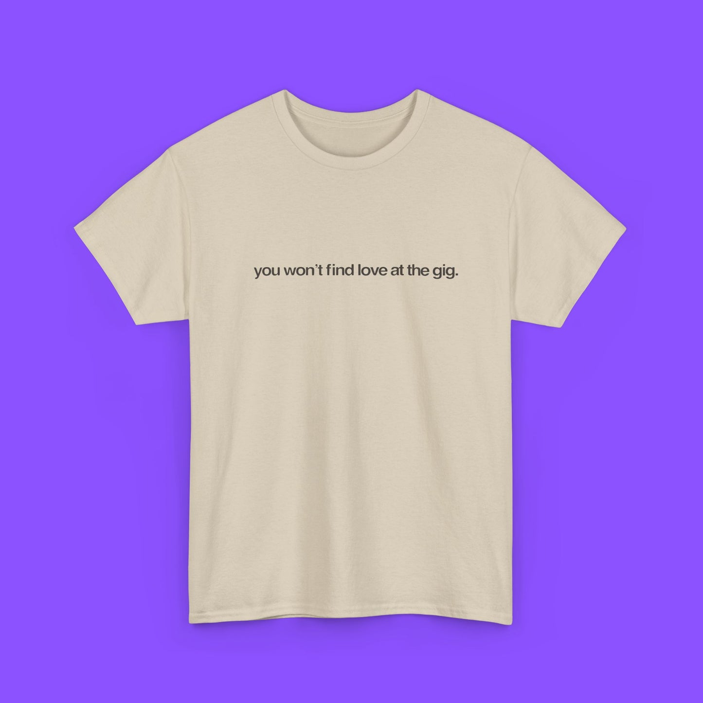 You Won’t Find Love at the Gig Shirt