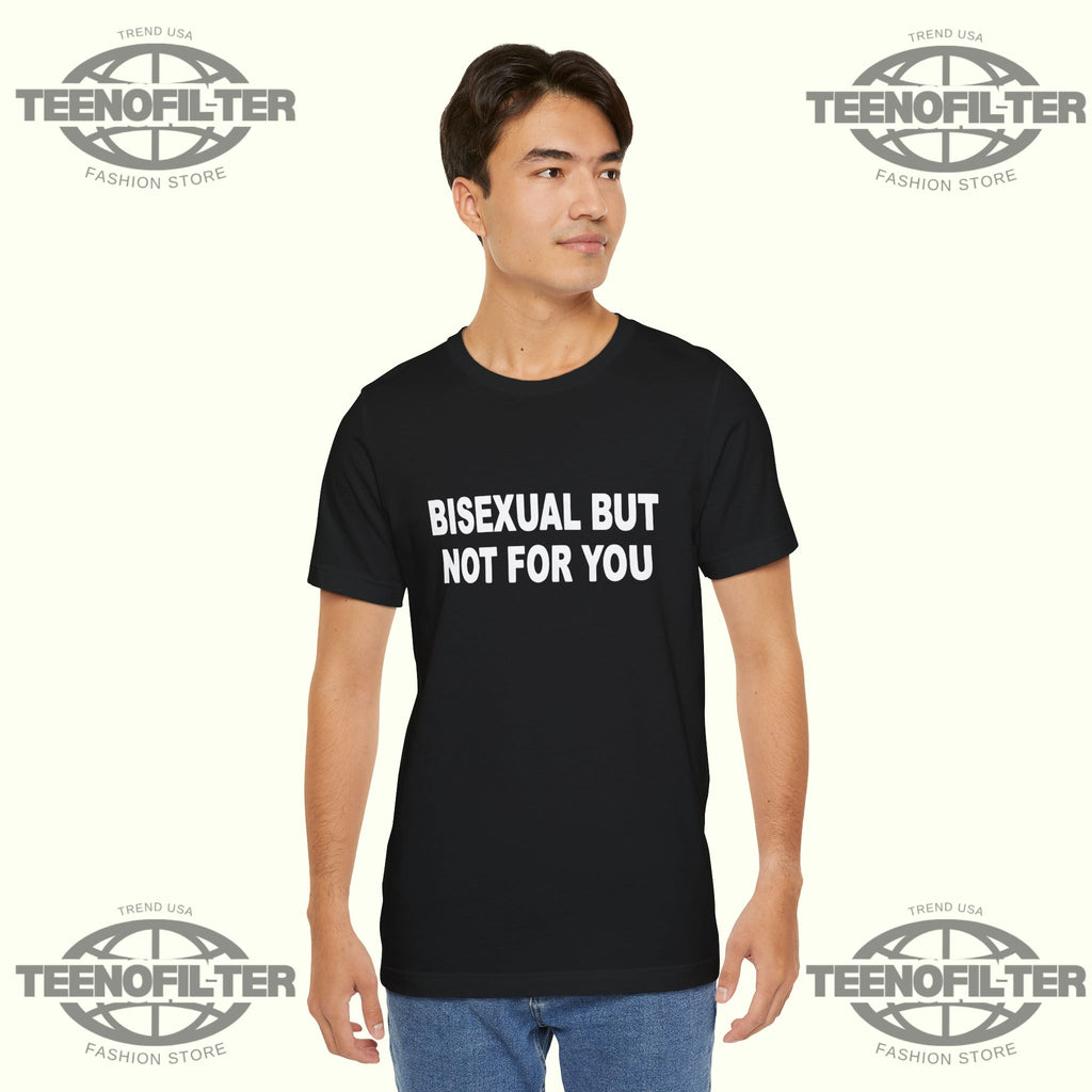 Bisexual But Not For You T-Shirt