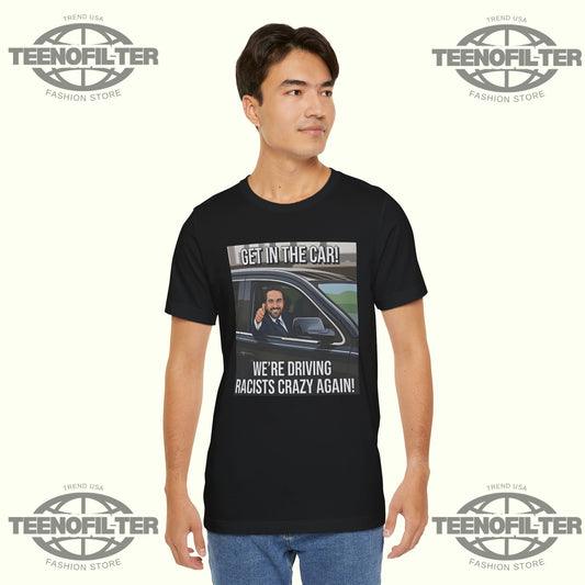 Get In The Car We’re Driving Racists Crazy Again T-shirt Printify