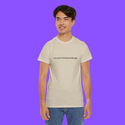 You Won’t Find Love at the Gig Shirt