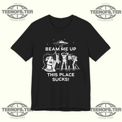 Beam Me Up This Place Sucks T-Shirt Printify