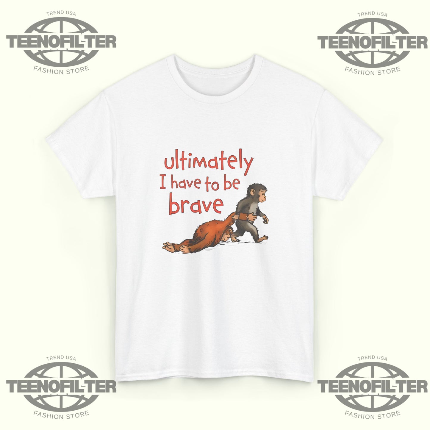 Ultimately I Have To Be Brave T-Shirt - Tee No Filter