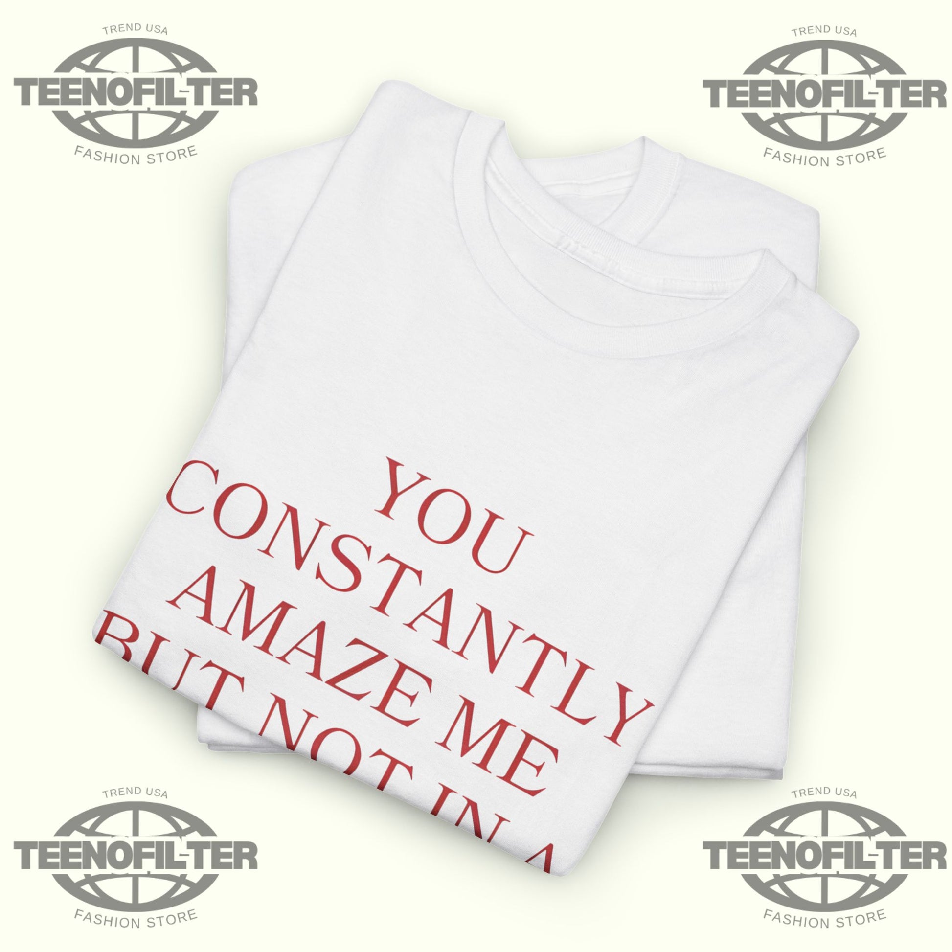You Constantly Amaze Me But Not in A Good Way T-Shirt – Savage Sarcastic Humor Graphic Tee - Tee No Filter