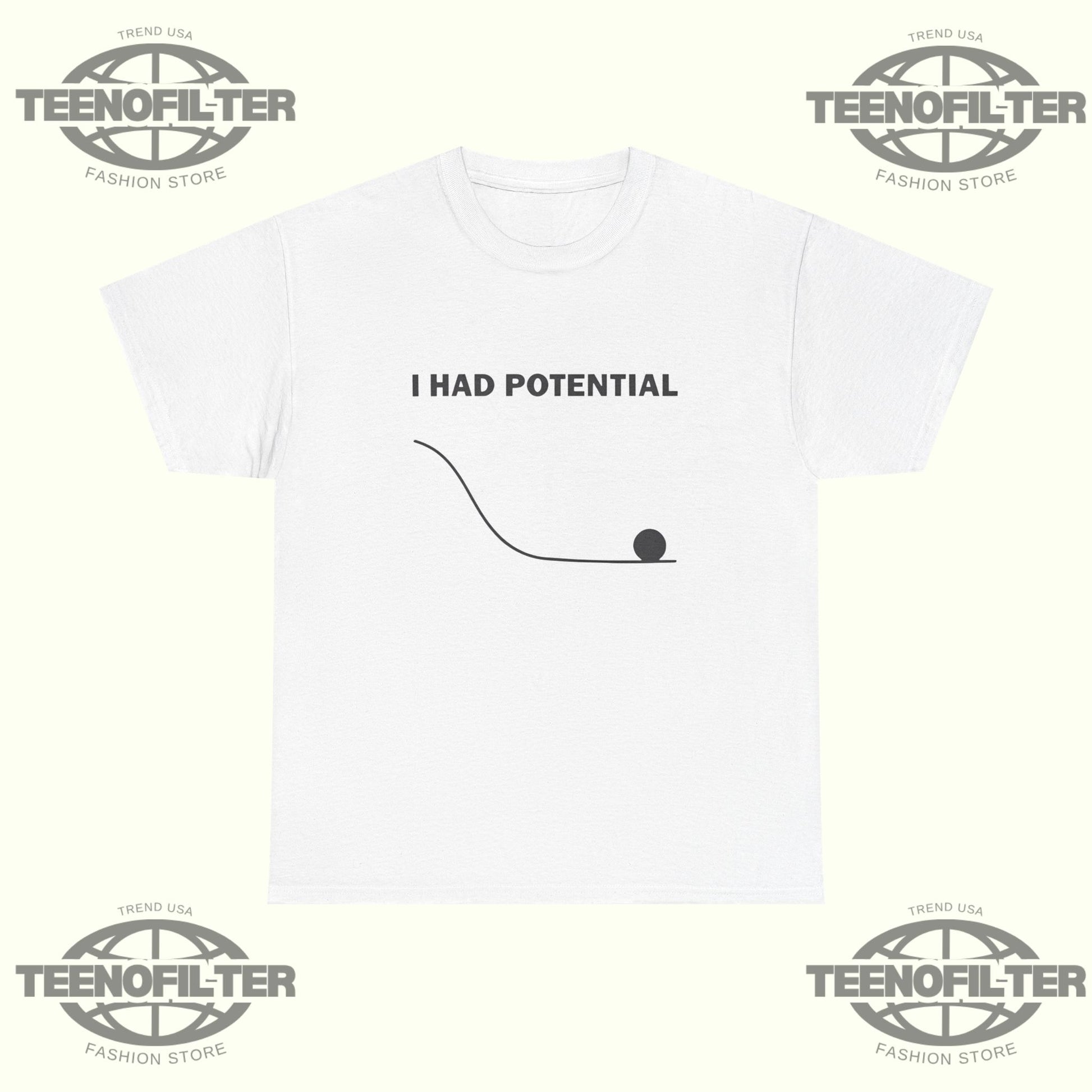 I Had Potential T-Shirt - Tee No Filter